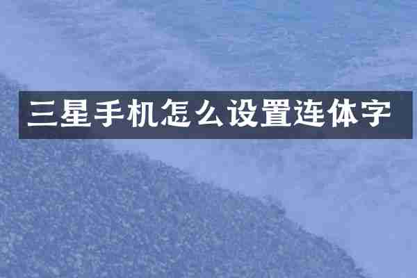 三星手机怎么设置连体字