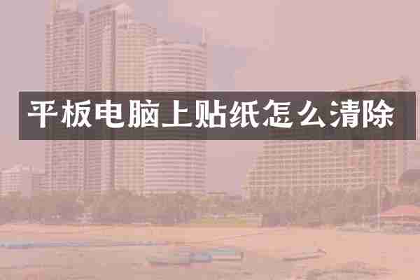 平板电脑上贴纸怎么清除