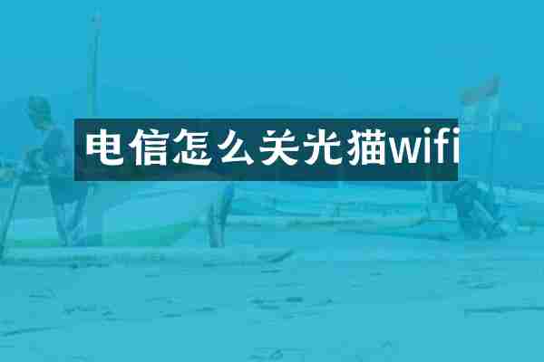 电信怎么关光猫wifi