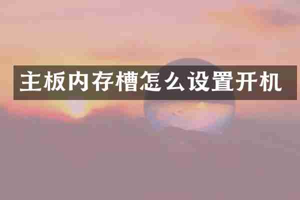 主板内存槽怎么设置开机