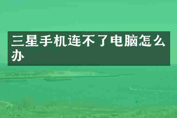 三星手机连不了电脑怎么办