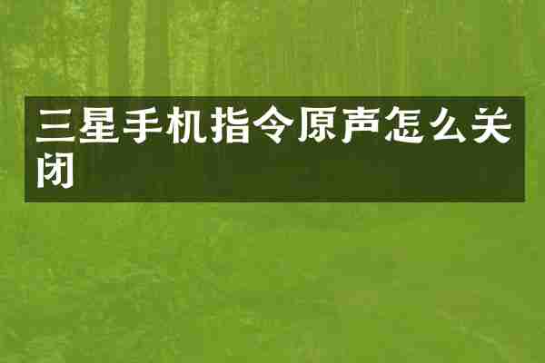 三星手机指令原声怎么关闭