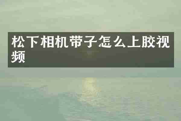 松下相机带子怎么上胶视频