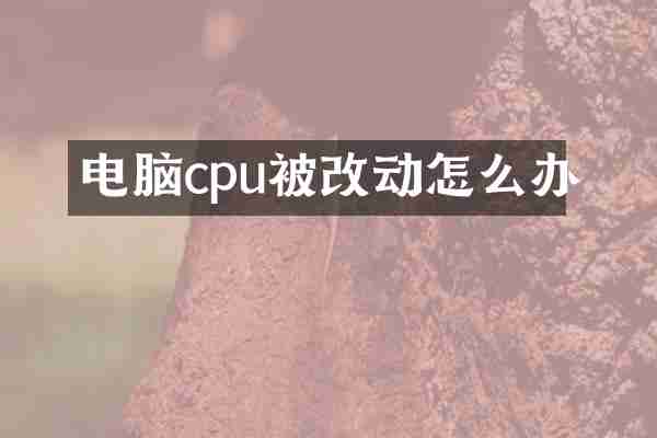 电脑cpu被改动怎么办