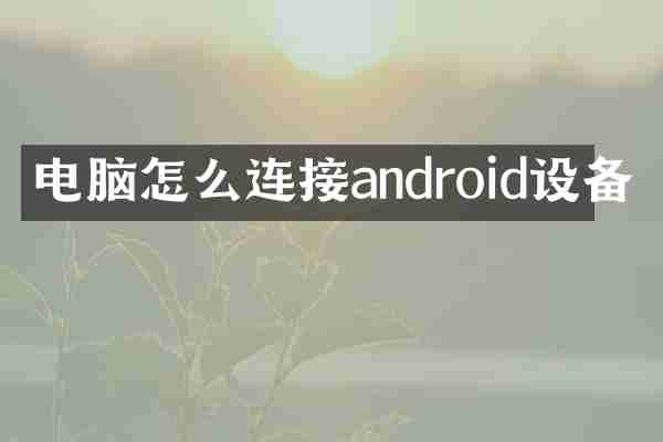 电脑怎么连接android设备