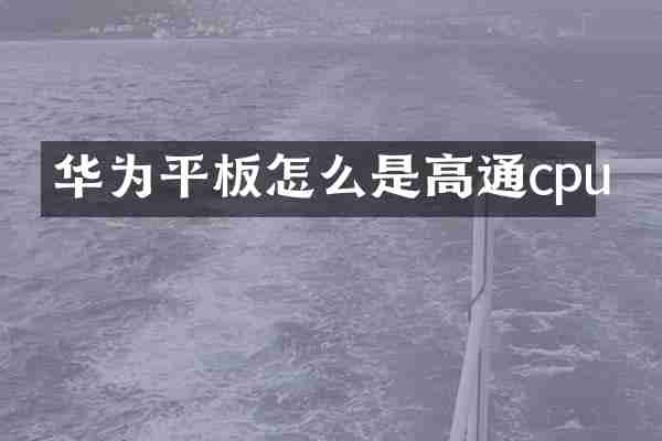 华为平板怎么是高通cpu
