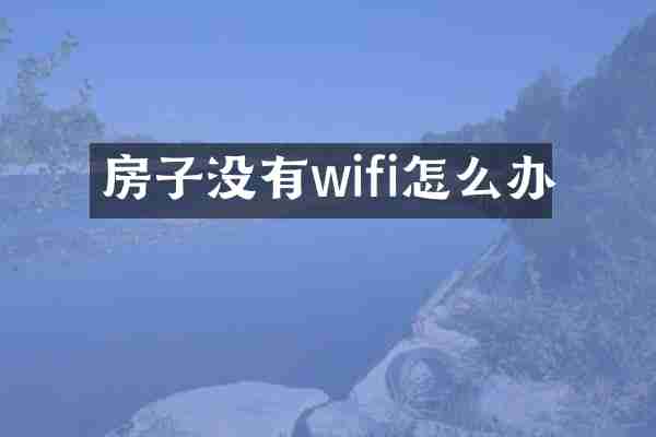 房子没有wifi怎么办