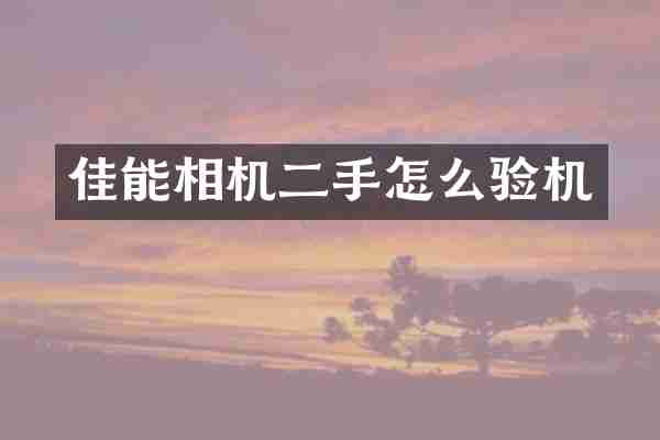 佳能相机二手怎么验机