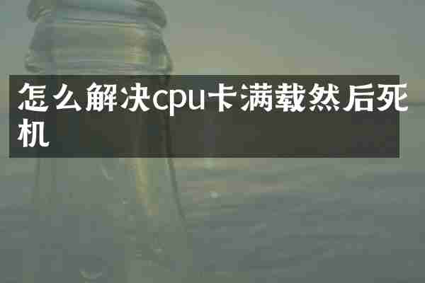 怎么解决cpu卡满载然后死机