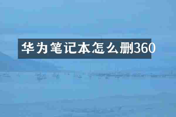 华为笔记本怎么删360