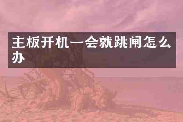 主板开机一会就跳闸怎么办