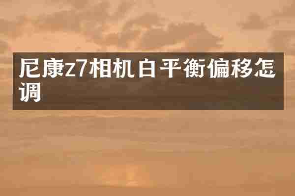 尼康z7相机白平衡偏移怎么调