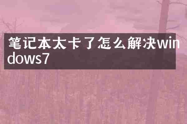 笔记本太卡了怎么解决windows7
