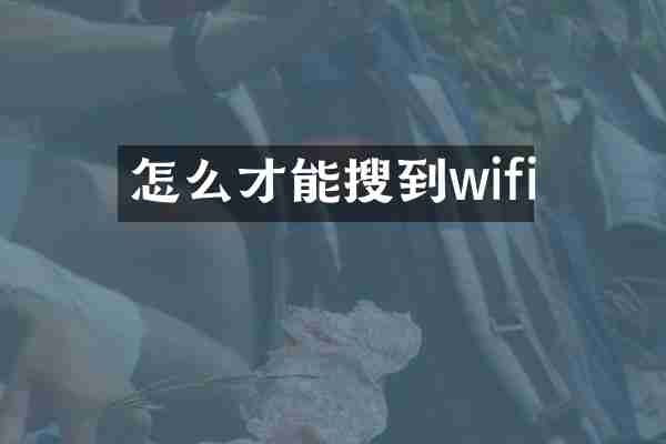 怎么才能搜到wifi