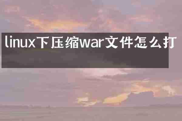 linux下压缩war文件怎么打开