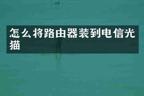 怎么将路由器装到电信光猫