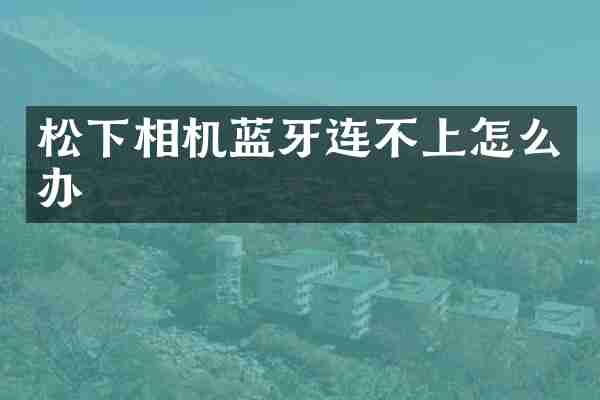 相机蓝牙连不上怎么办