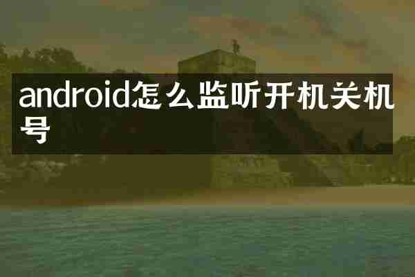 android怎么监听开机关机信号