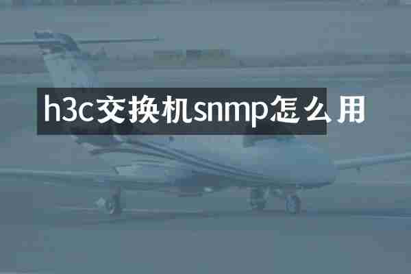 h3c交换机snmp怎么用