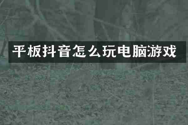 平板抖音怎么玩电脑游戏