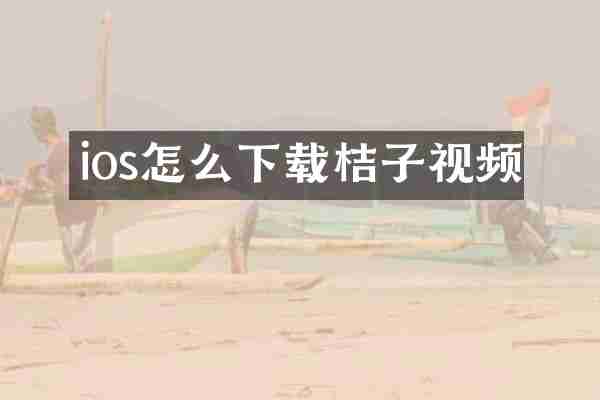 ios怎么下载桔子视频