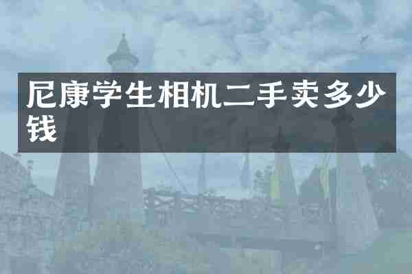 尼康学生相机二手卖多少钱