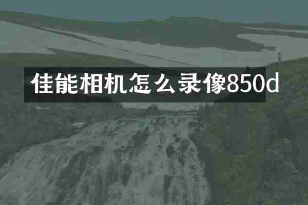佳能相机怎么录像850d
