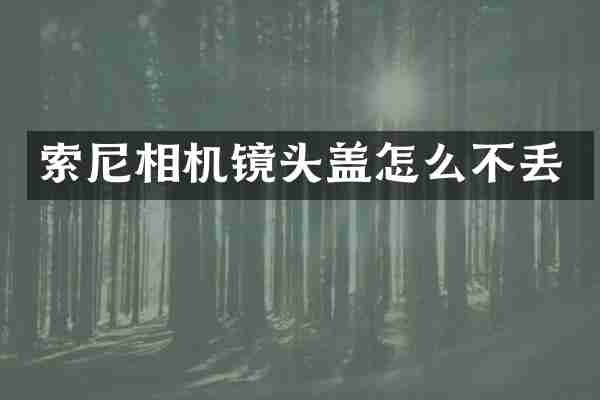 索尼相机镜头盖怎么不丢