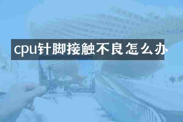 cpu针脚接触不良怎么办