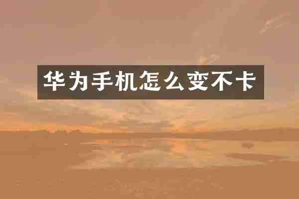 华为手机怎么变不卡
