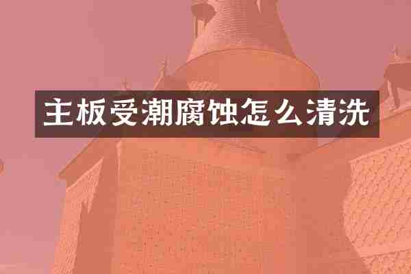 主板受潮腐蚀怎么清洗