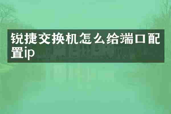 锐捷交换机怎么给端口配置ip