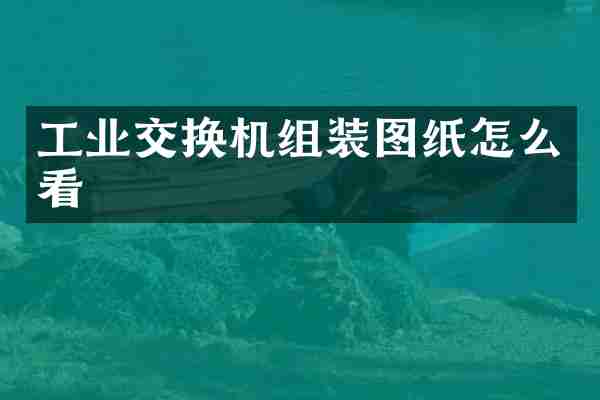 工业交换机组装图纸怎么看