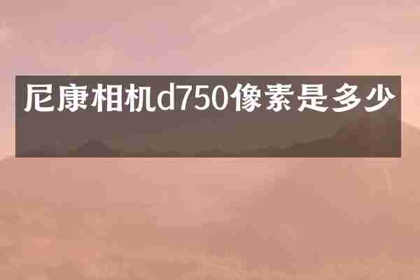 尼康相机d750像素是多少啊