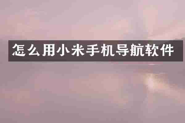 怎么用小米手机导航软件