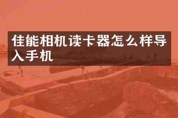 佳能相机读卡器怎么样导入手机