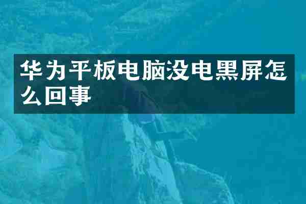 华为平板电脑没电黑屏怎么回事