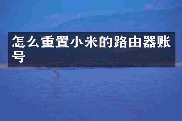 怎么重置小米的路由器账号