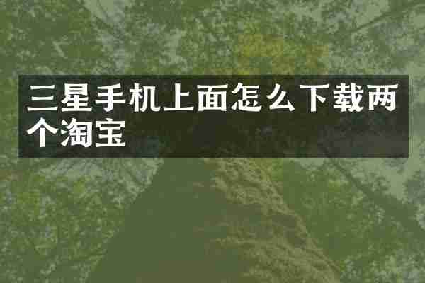 三星手机上面怎么下载两个淘宝
