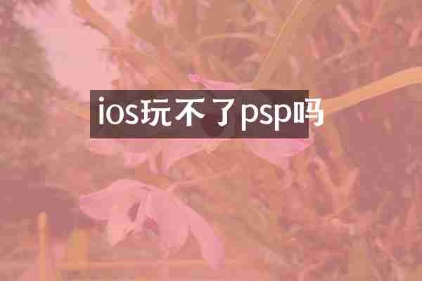 ios玩不了psp吗