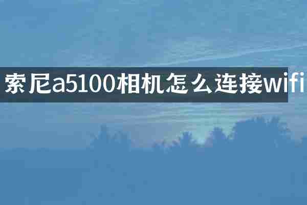 索尼a5100相机怎么连接wifi
