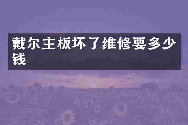 戴尔主板坏了维修要多少钱