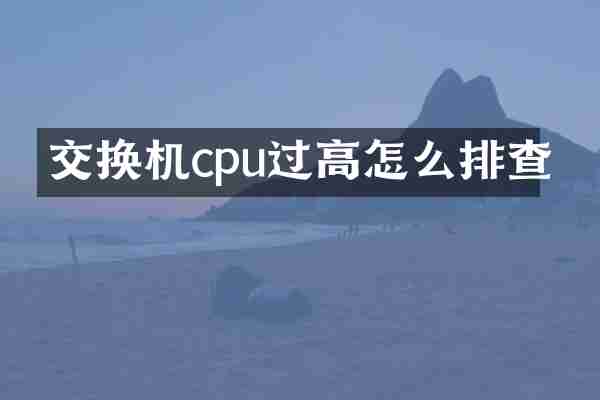 交换机cpu过高怎么排查