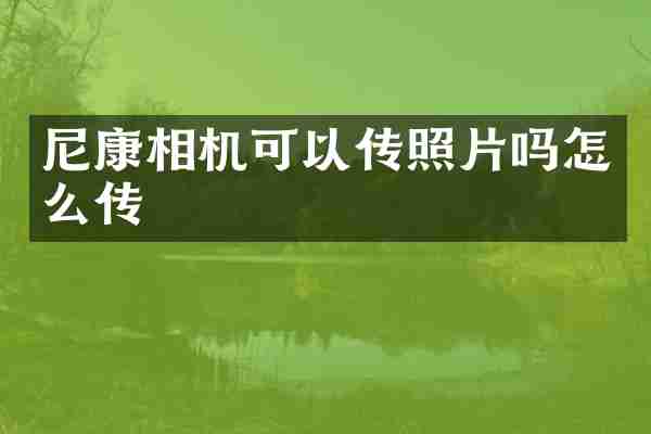 尼康相机可以传照片吗怎么传