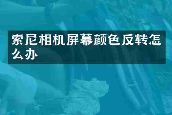 相机屏幕颜色反转怎么办