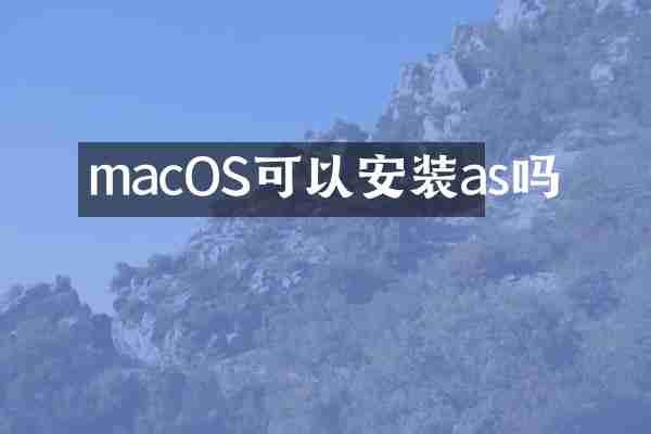 macOS可以安装as吗