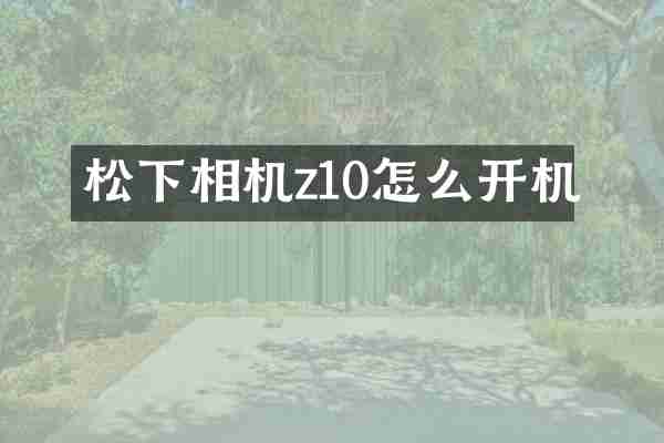 松下相机z10怎么开机