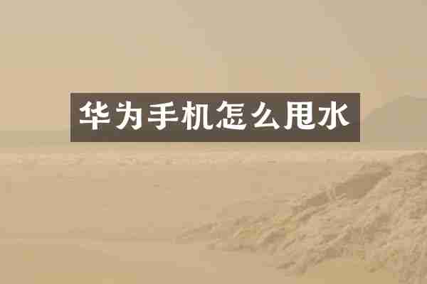 华为手机怎么甩水
