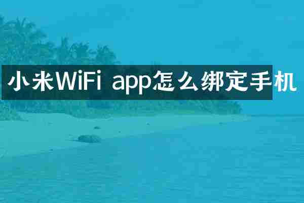 小米WiFi app怎么绑定手机