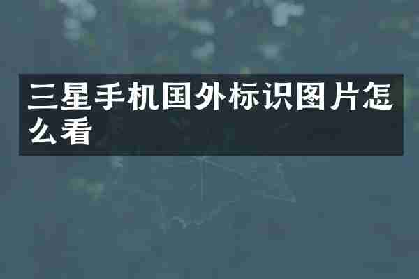 三星手机国外标识图片怎么看